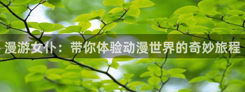 age动漫专注动漫的门户网站：漫游女仆：带你体验动漫世界的奇妙旅程